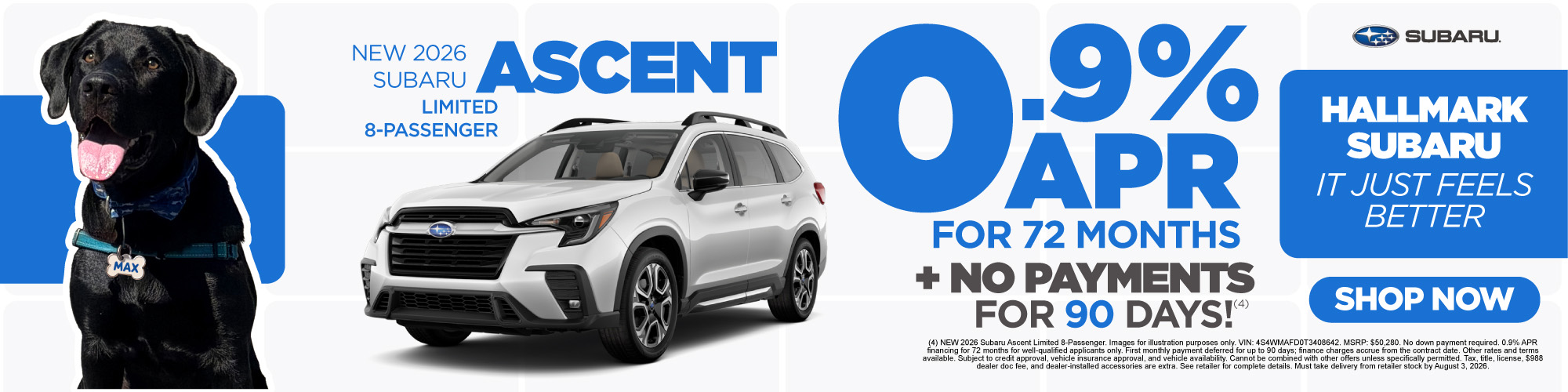 (4) NEW 2026 Subaru Ascent Limited 8-Passenger. Images for illustration purposes only. VIN: 4S4WMAFD0T3408642. MSRP: $50,280. No down payment required. 0.9% APR financing for 72 months for well-qualified applicants only. First monthly payment deferred for up to 90 days; finance charges accrue from the contract date. Other rates and terms available. Subject to credit approval, vehicle insurance approval, and vehicle availability. Cannot be combined with other offers unless specifically permitted. Tax, title, license, $988 dealer doc fee, and dealer-installed accessories are extra. See retailer for complete details. Must take delivery from retailer stock by August 3, 2026.