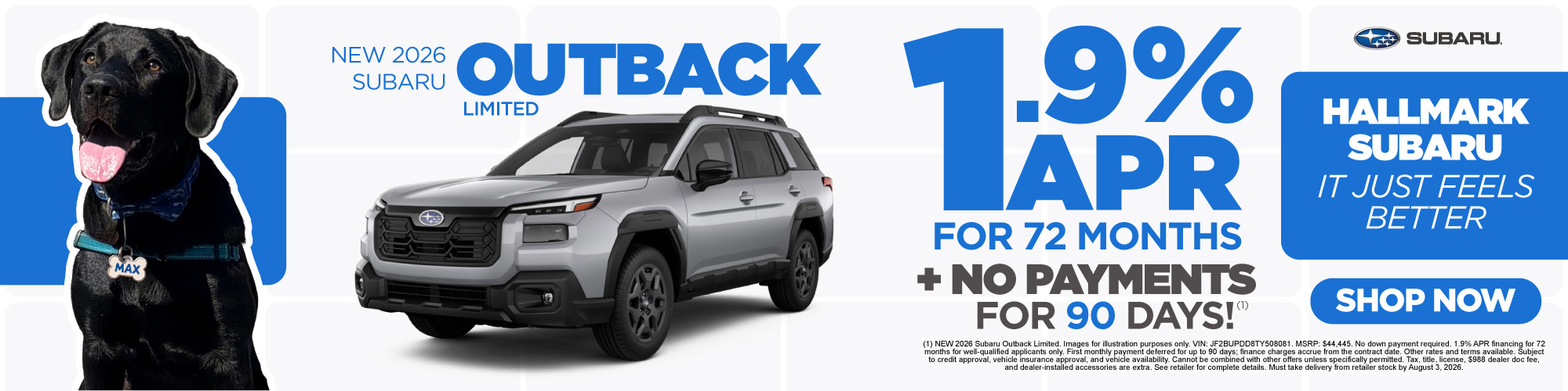 (1) NEW 2026 Subaru Outback Limited. Images for illustration purposes only. VIN: JF2BUPDD8TY508081. MSRP: $44,445. No down payment required. 1.9% APR financing for 72 months for well-qualified applicants only. First monthly payment deferred for up to 90 days; finance charges accrue from the contract date. Other rates and terms available. Subject to credit approval, vehicle insurance approval, and vehicle availability. Cannot be combined with other offers unless specifically permitted. Tax, title, license, $988 dealer doc fee, and dealer-installed accessories are extra. See retailer for complete details. Must take delivery from retailer stock by August 3, 2026.