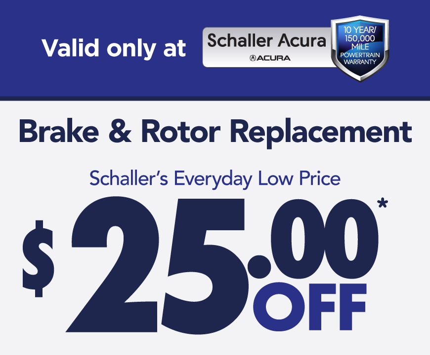 Valid only at Schaller Acura | $25 Off Brake & Rotor Replacement*