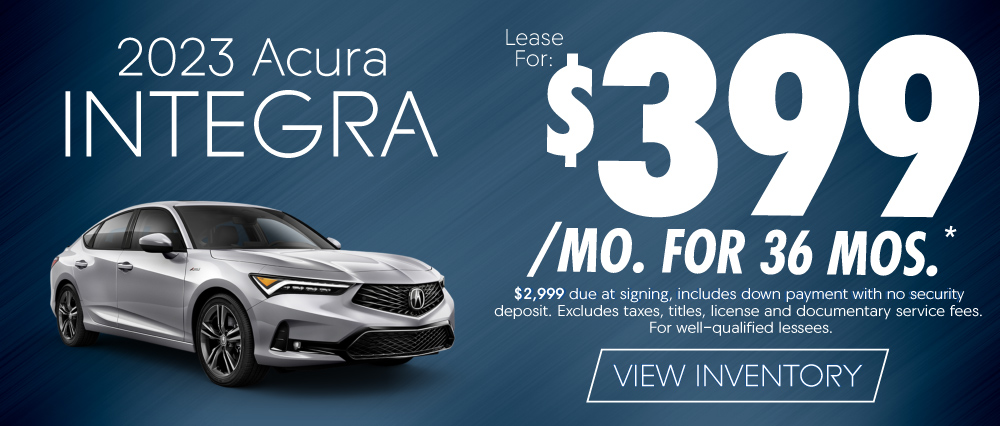 2023 Acura Integra - Lease For: $399/Mo. For 36 Mos.* | $2,999 due at signing includes down payment with no security deposit. Excludes taxes, license and documentary service fees. For well-qaulified lessees. - View Inventory