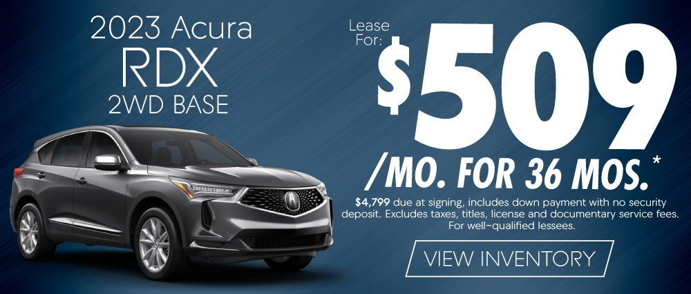 2023 Acura RDX 2WD Base - Lease For: $509/Mo. For 36 Mos.* | $4,799 due at signing includes down payment with no security deposit. Excludes taxes, license and documentary service fees. For well-qaulified lessees. - View Inventory