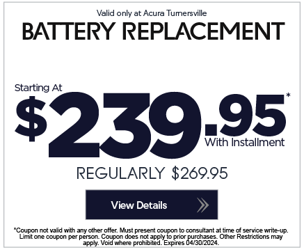 Valid only at Acura Turnersville. Battery Replacement starting at $239.95* | Click to view details.