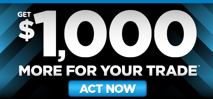 Get $1,000 MORE For Your Trade - ACT NOW