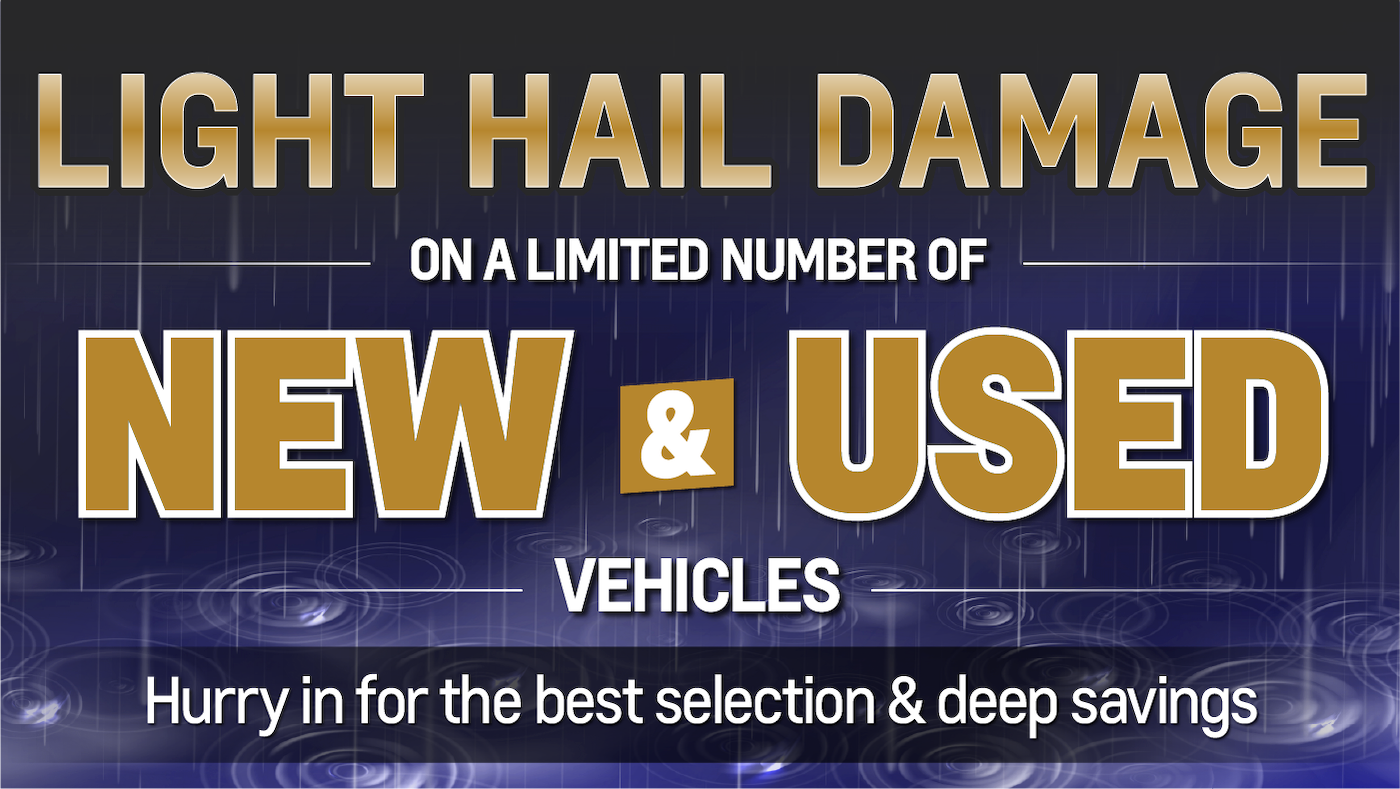 Light Hail Damage - On A Limited Number Of New and Used Vehicles - Hurry in for the best selection and deep savings