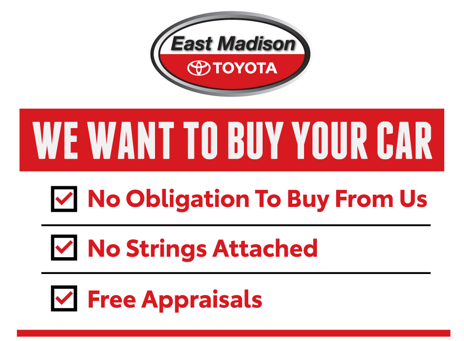 We want to Buy Your Car at East Madison Toyota. No Obligation To Buy From Us. No Strings Attached. Free Appraisals.