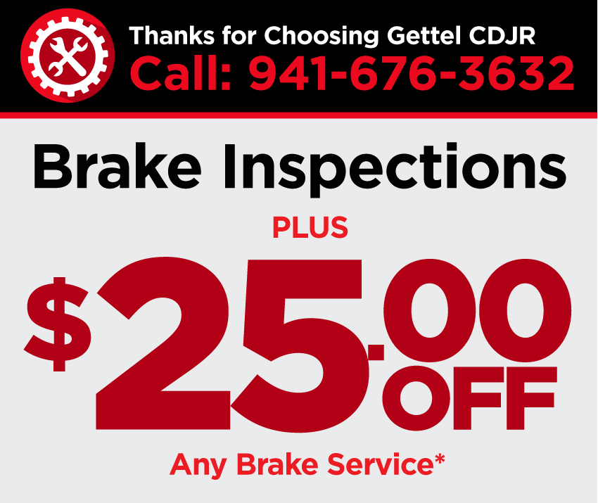 Thanks for Choosing Gettel CDJR | Call: 941-676-3632 | Brake Inspections-Plus: $25.00 Off any brake service*