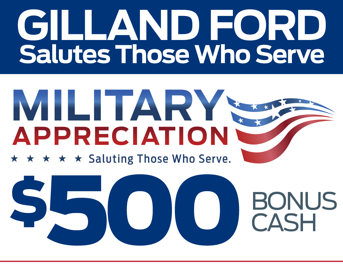 Gilland Ford Salutes Those Who Serve. $500 Military Appreciation Bonus Cash.