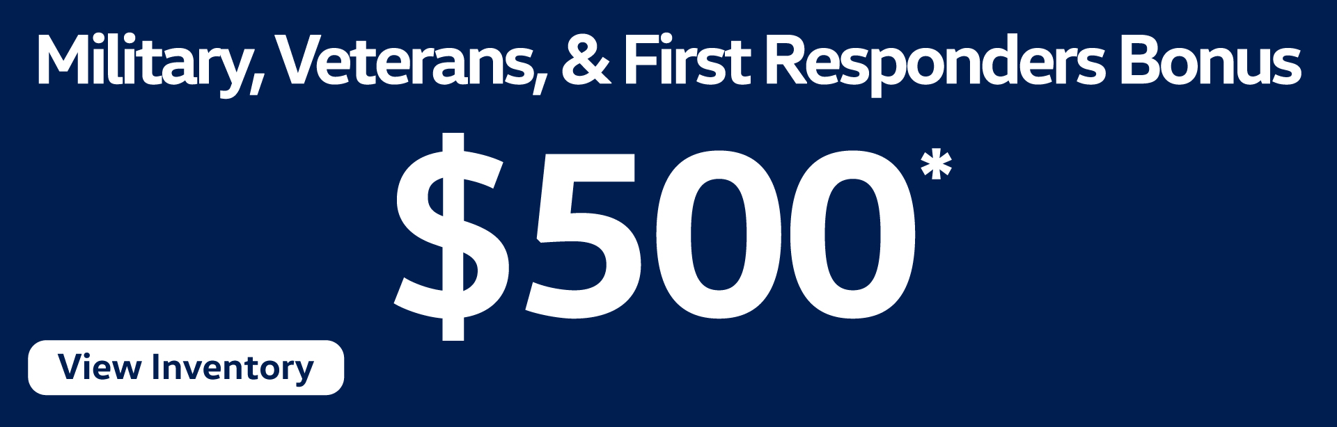 Military, Veterans, & First Responders Bonus | $500 | View Inventory