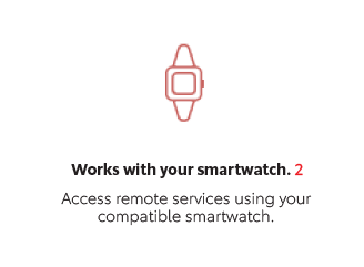 Works with your smartwatch. 2Access remote services using your compatible smartwatch.