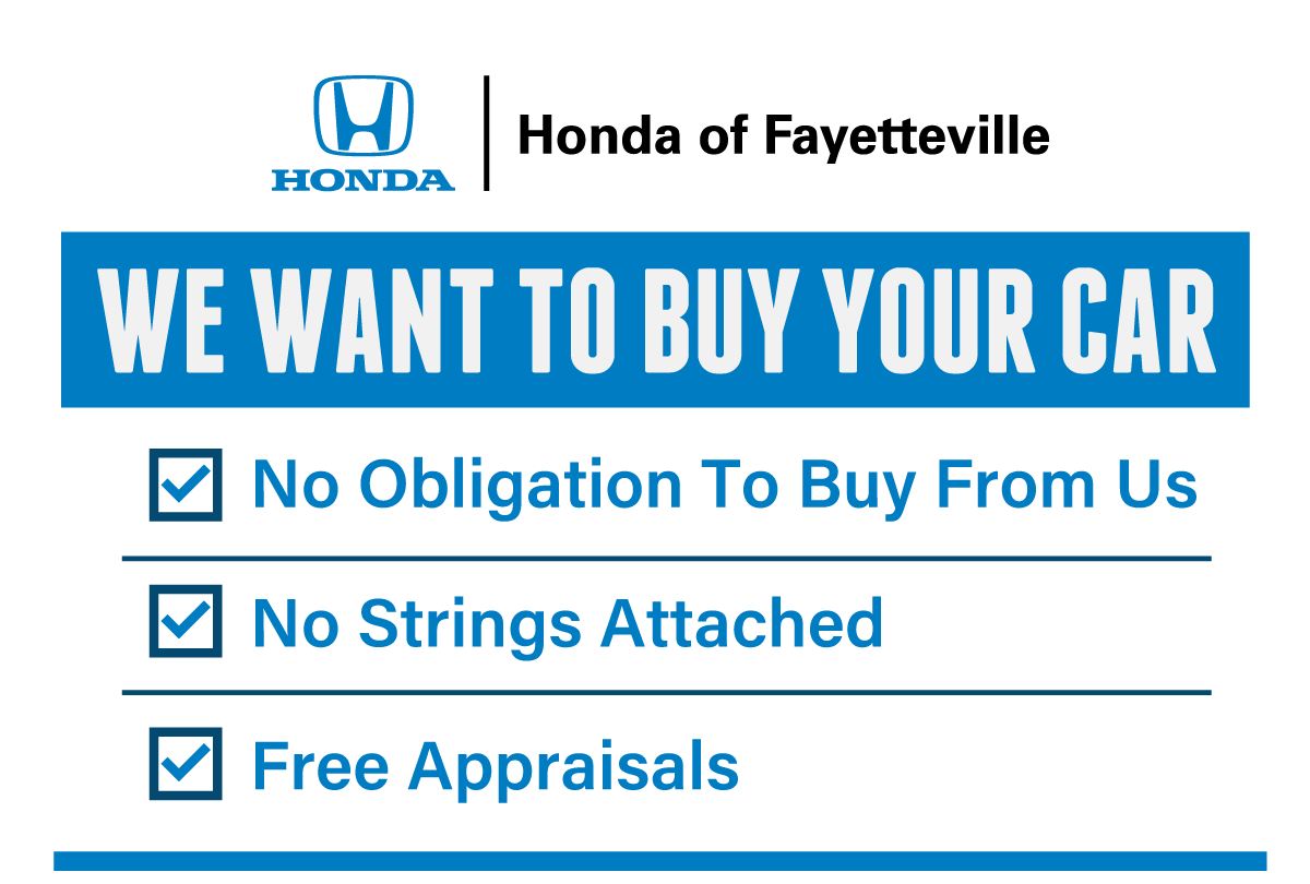 We want to Buy Your Car at Honda of Fayetteville. No Obligation To Buy From Us. No Strings Attached. Free Appraisals.