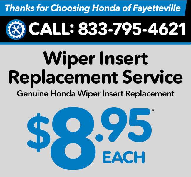 Thank you for choosing Honda of Fayetteville - Wiper Insert Replacement Service - $8.95 each