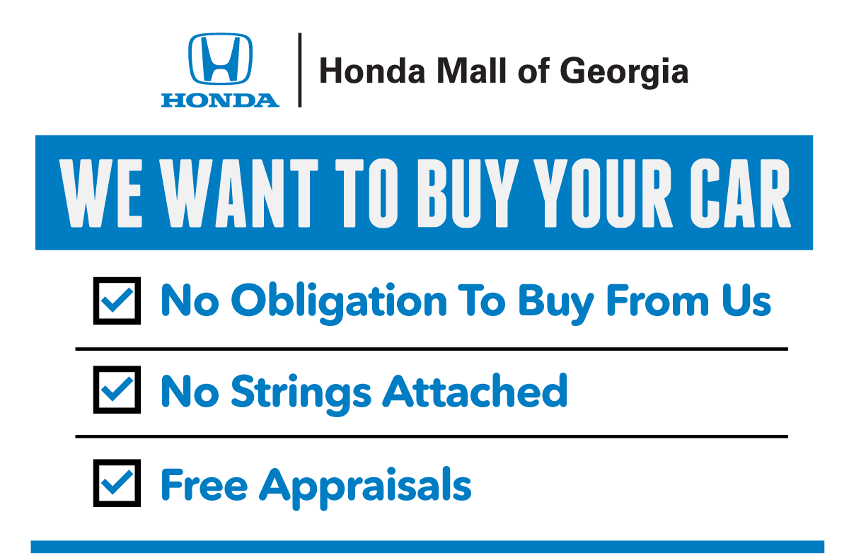 We want to Buy Your Car at Honda Mall of Georgia. No Obligation To Buy From Us. No Strings Attached. Free Appraisals.