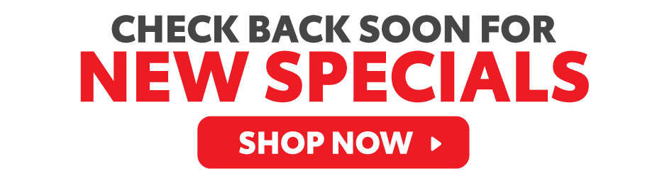 Check back soon for new Specials - Shop Now