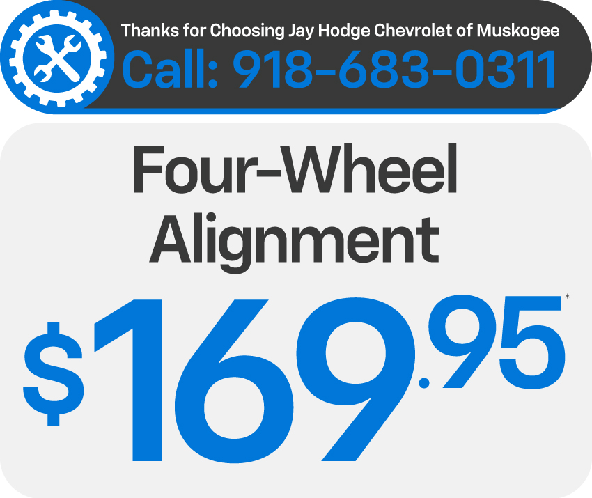 Thanks for choosing Jay Hodge Chevrolet of Muskogee - Four-Wheel Alignment - $169.95*