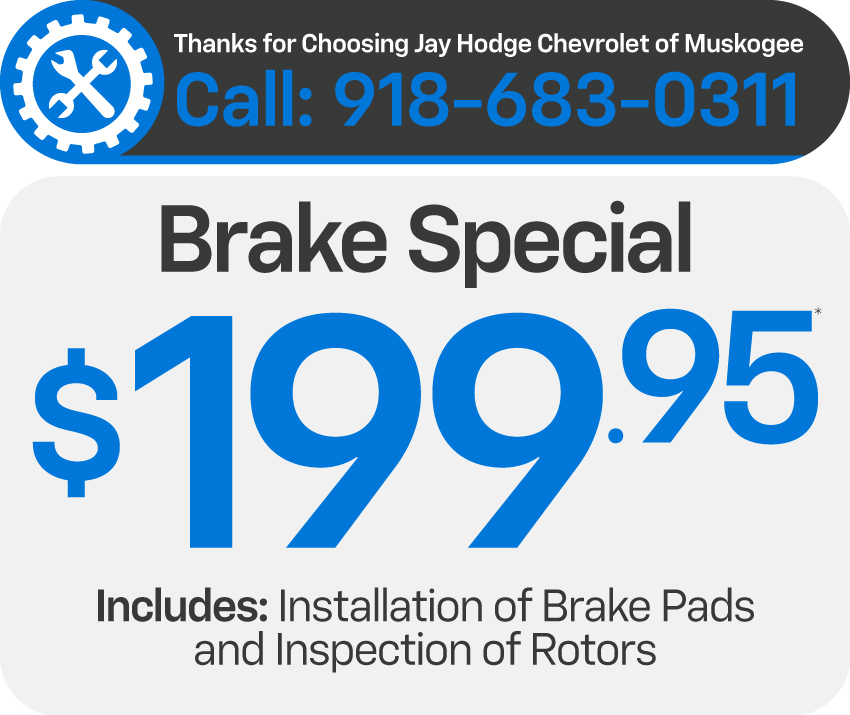 Thanks for choosing Jay Hodge Chevrolet of Muskogee - Brake Special - $199.95*