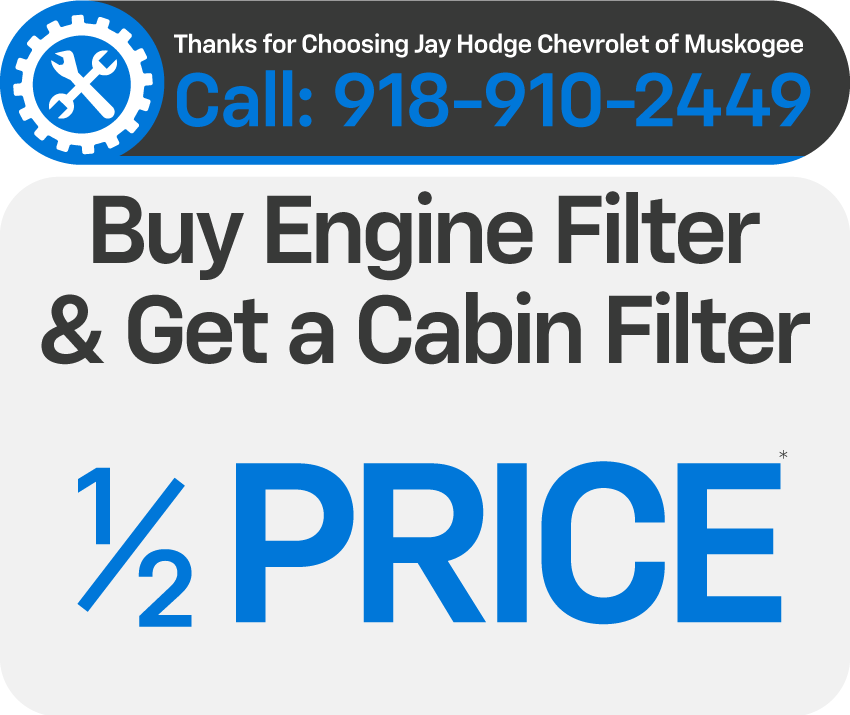 Thanks for choosing Jay Hodge Chevrolet of Muskogee - Buy engine filter & get a cabin filter 1/2 price*