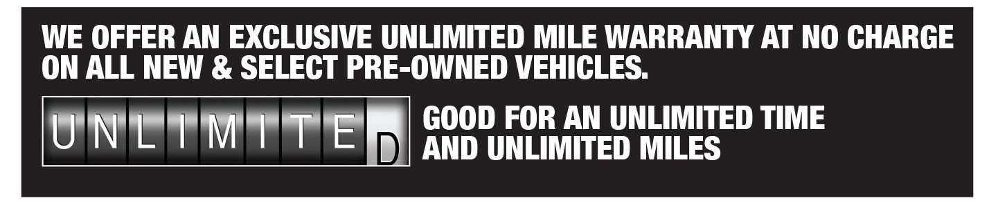 WE OFFER AN EXCLUSIVE UNLIMITED MILE WARRANTY AT NO CHARGE ON ALL NEW & SELECT PRE-OWNED VEHICLES. UNLIMITED - GOOD FOR AN UNLIMITED TIME AND UNLIMITED MILES