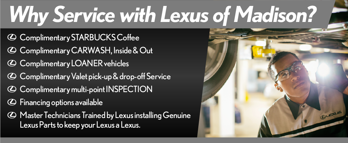 Why Service your vehicle with Lexus of Madison? State-of-the-Art Facility, Factory Trained Certified Technicians, and more