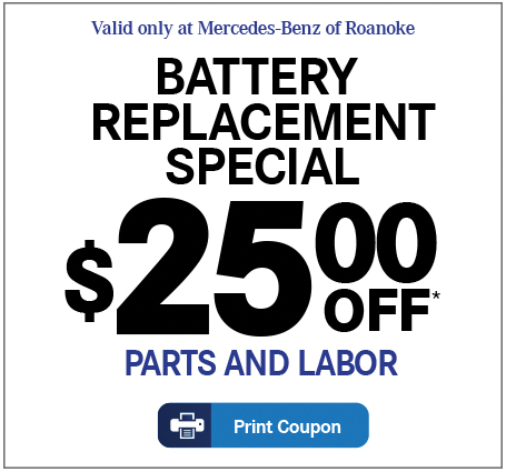 Valid only at Mercedes-Benz of Roanoke. BATTERY REPLACEMENTSPECIAL-$25.00 OFF Parts and Labor.Print Coupon