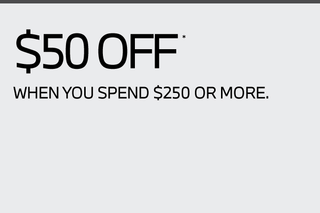 $50 Off when you spend $250 or more