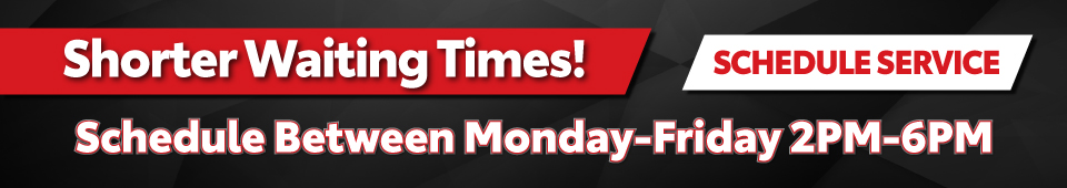 Shorter Waiting Times! | Schedule Between Monday-Friday 2pm - 6pm | Schedule Service