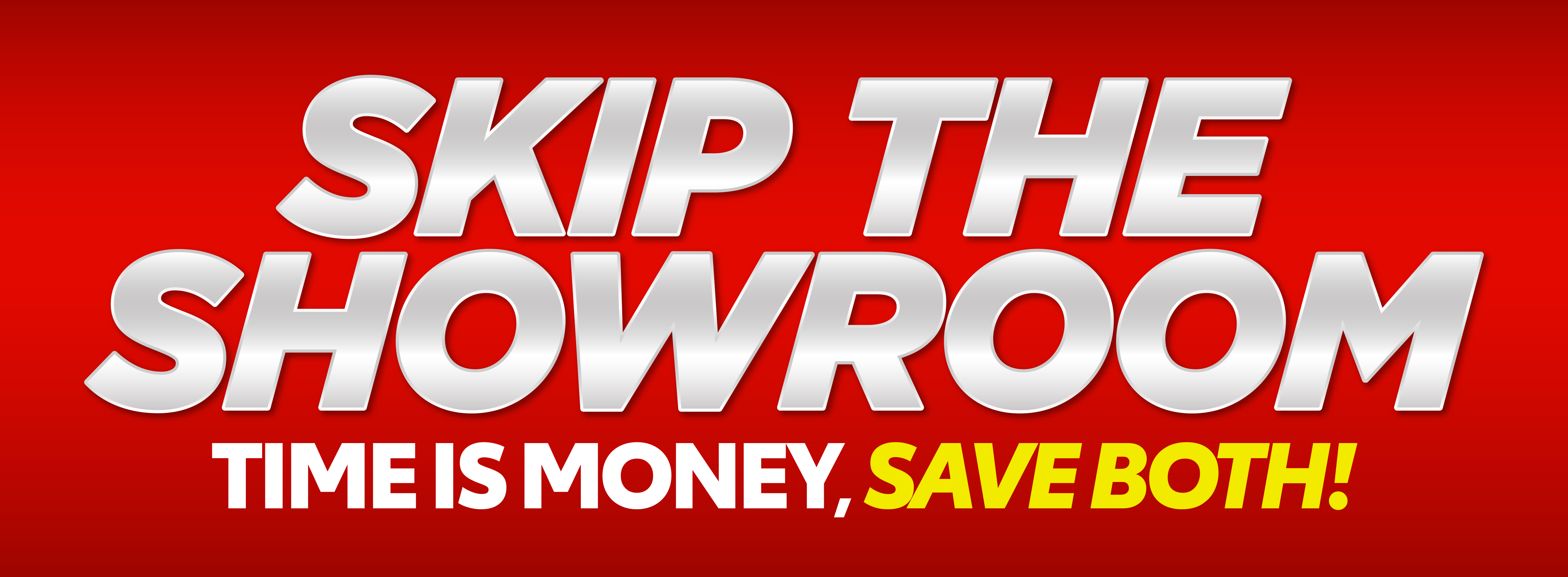 Skip the Showroom | Time is money, Save both!