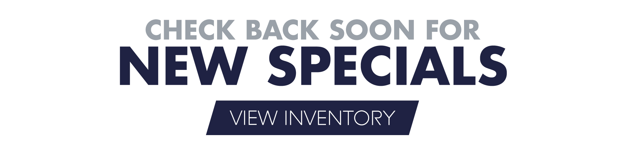 Check back soon for new specials - View Inventory