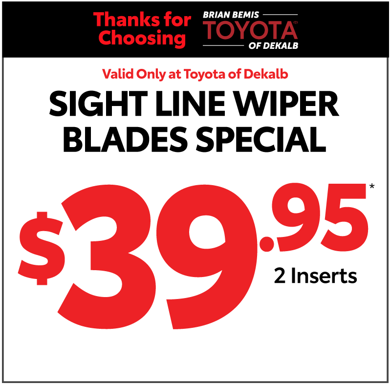 Thank you for choosing Toyota of Dekalb - Sight Line Wiper Blades Special $39.95* 2 Inserts