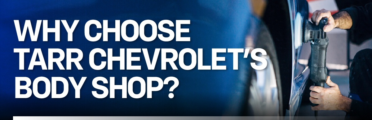 Why Choose Tarr Chevrolet's Body Shop?