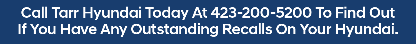 Call Tarr Hyundai today to check for recalls on your Hyundai