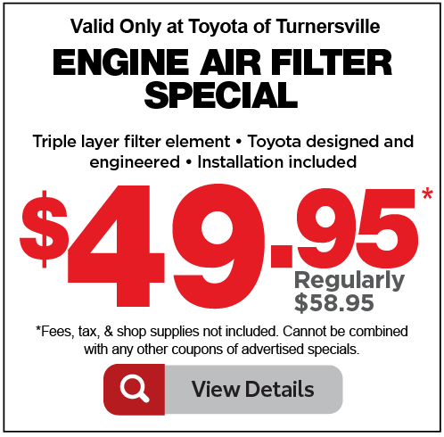 Valid only at Toyota of Turnersville. Engine air filter special $49.95. Click for more.