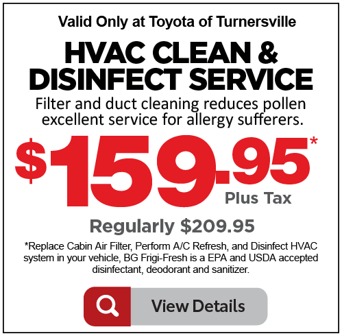 Valid only at Toyota of Turnersville. HVAC Clean and Disinfect Service | $159.95 Plus Tax* | View Details