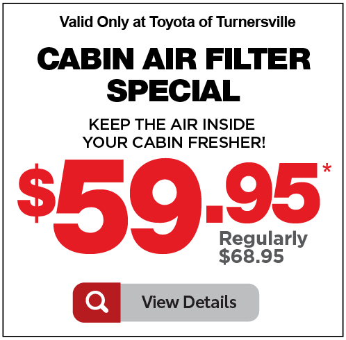 Valid only at Toyota of Turnersville. Cabin Air Filter Special $59.95 special. Click for more.
