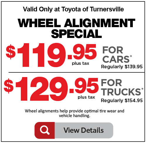 Valid only at Toyota of Turnersville. Wheel Alignment Special. 119.95 for cars reg 139.95 | 129.95 for trucks reg 154.95 Click for more.