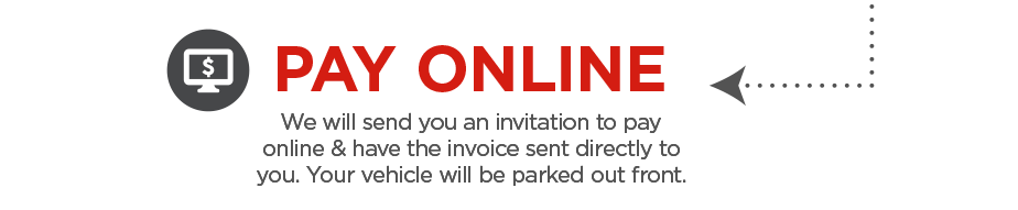 PAY ONLINE: We will send you an invitation to pay online & have the invoice sent directly to you. Your vehicle will be parked out front.